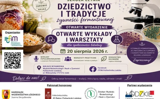 Plakat wydarzenia "Szkoła Letnia: Dziedzictwo i tradycje żywności fermentowanej" – otwarte wykłady i warsztaty dla społeczności lokalnej, 20 sierpnia 2026 r. na Wydziale Biotechnologii i Nauk o Żywności Politechniki Łódzkiej (ul. Wólczańska 171/173, Łódź). Organizator: ITFiM Politechnika Łódzka. W tle zdjęcia słoików z kiszonkami oraz mikroskopu. Patronat honorowy: Marszałek Województwa Łódzkiego, Politechnika Łódzka, Dziekan Wydziału Biotechnologii i Nauk o Żywności. Partner wydarzenia: Urząd Marszałkowski